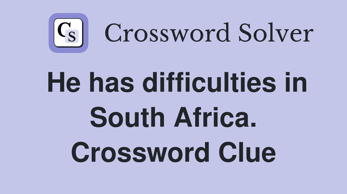 He has difficulties in South Africa. Crossword Clue