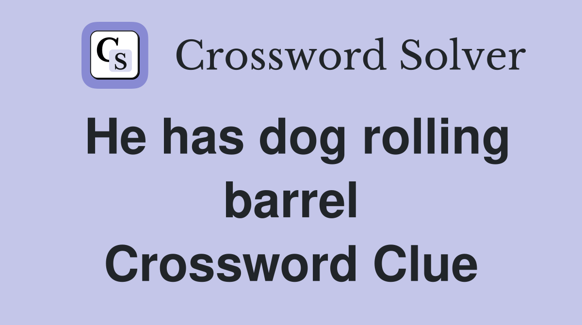 He has dog rolling barrel Crossword Clue