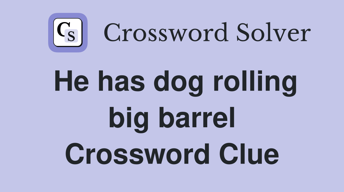 He has dog rolling big barrel Crossword Clue