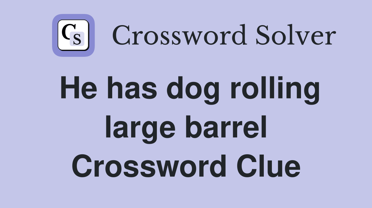 He has dog rolling large barrel Crossword Clue