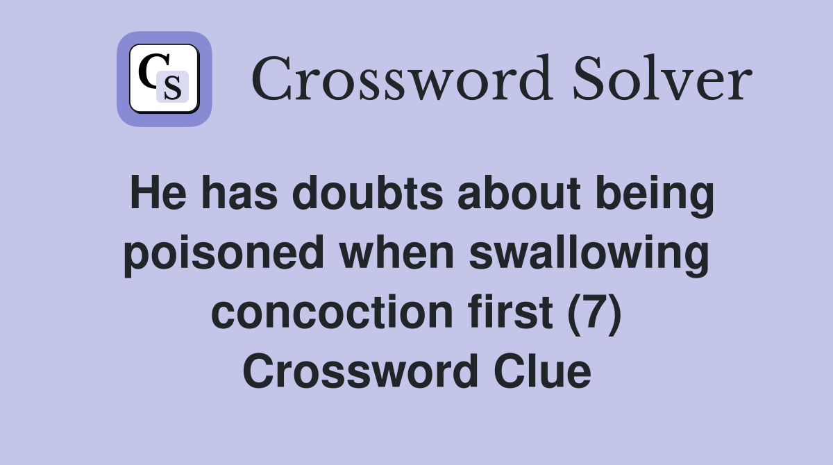 He has doubts about being poisoned when swallowing concoction first (7) Crossword Clue