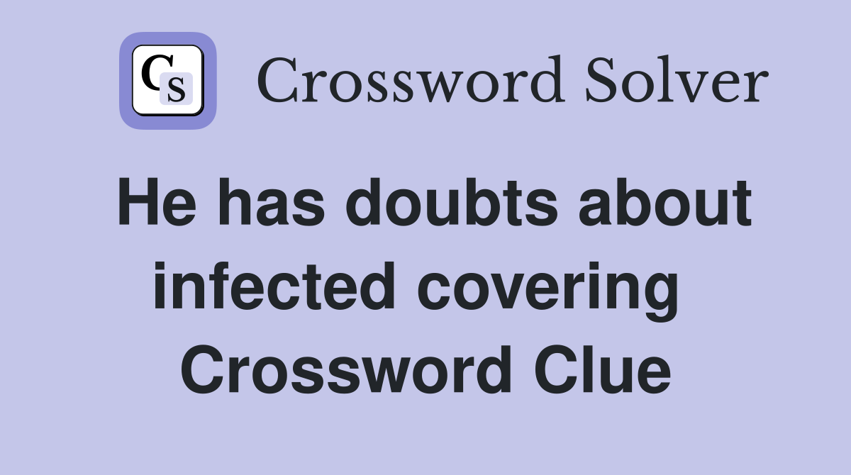 He has doubts about infected covering  Crossword Clue