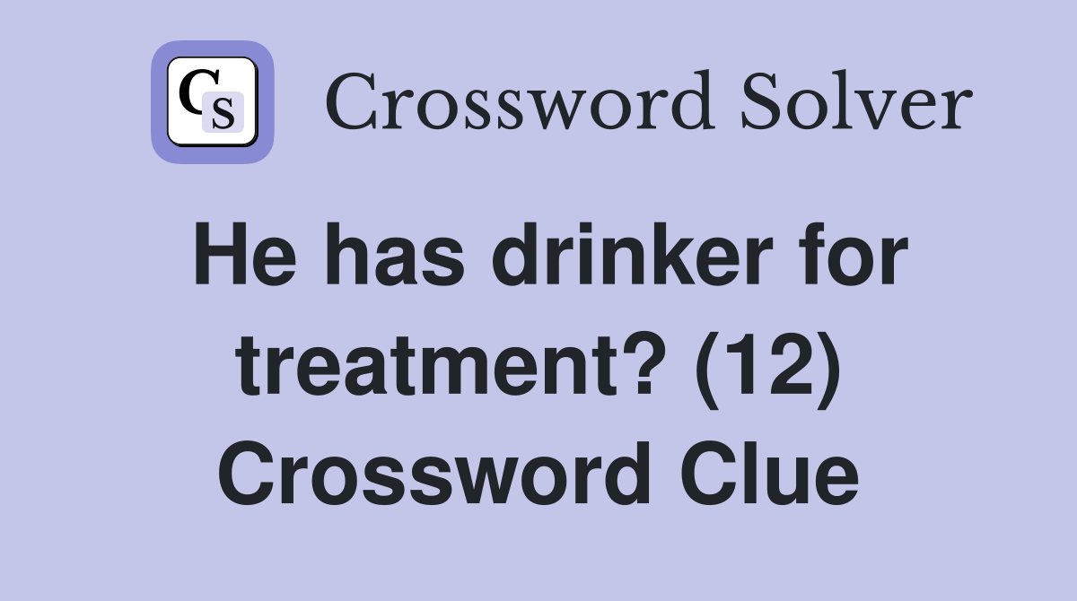 He has drinker for treatment? (12) Crossword Clue