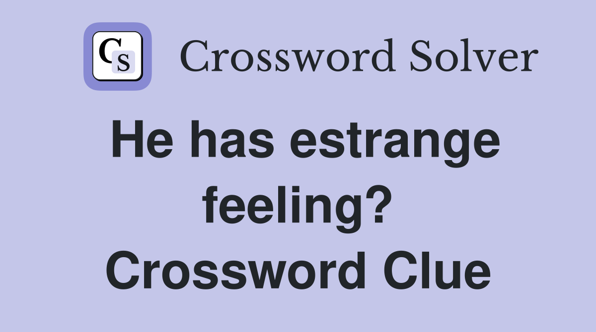He has estrange feeling? Crossword Clue