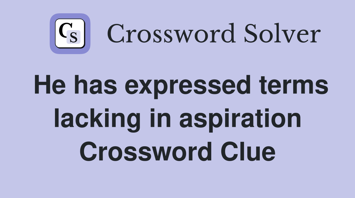 He has expressed terms lacking in aspiration Crossword Clue