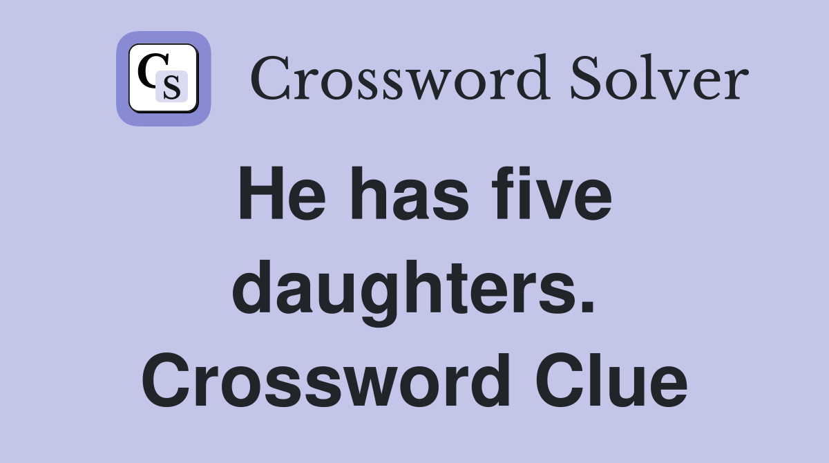 He has five daughters. Crossword Clue