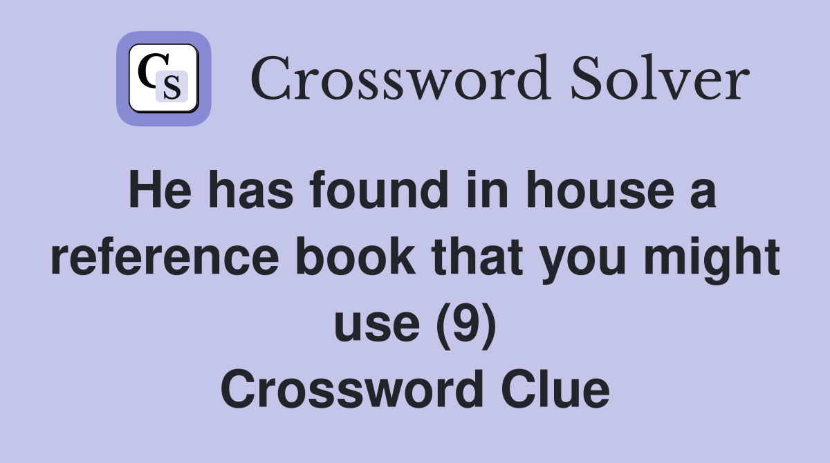 He has found in house a reference book that you might use (9) Crossword Clue