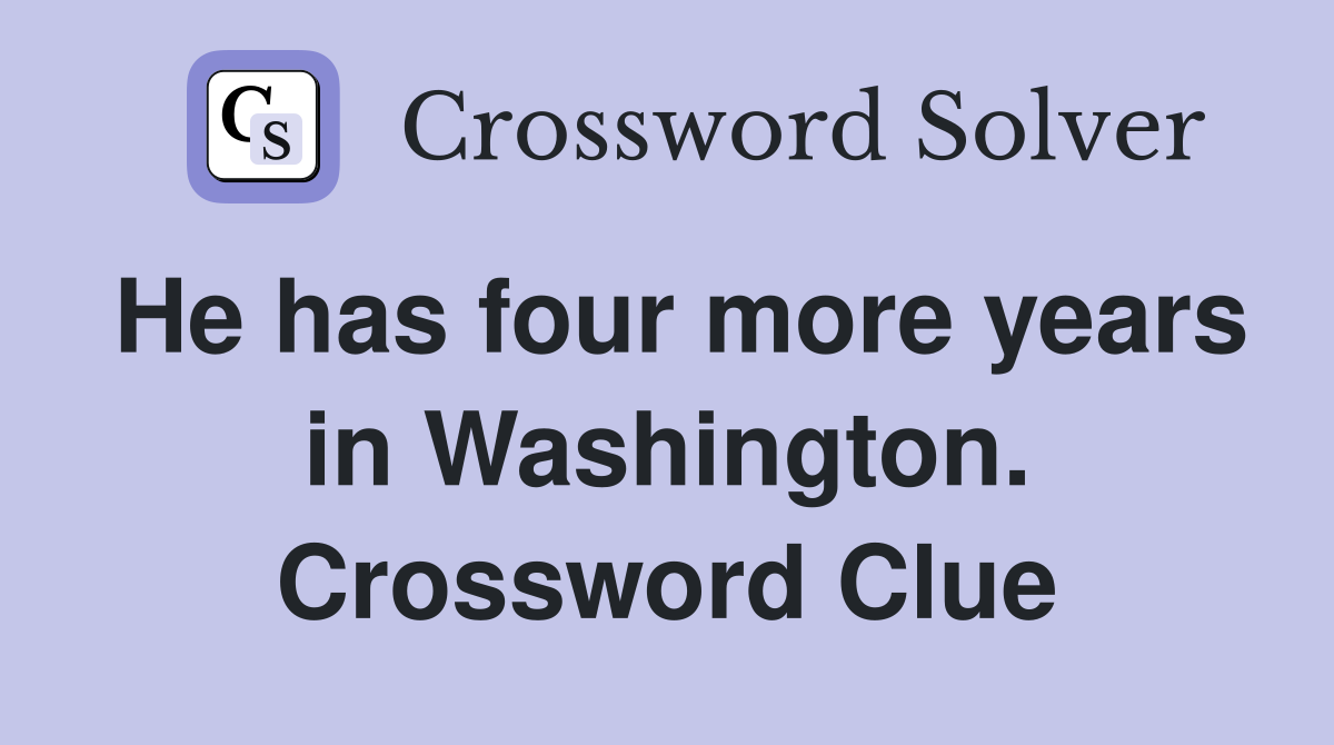 He has four more years in Washington. Crossword Clue