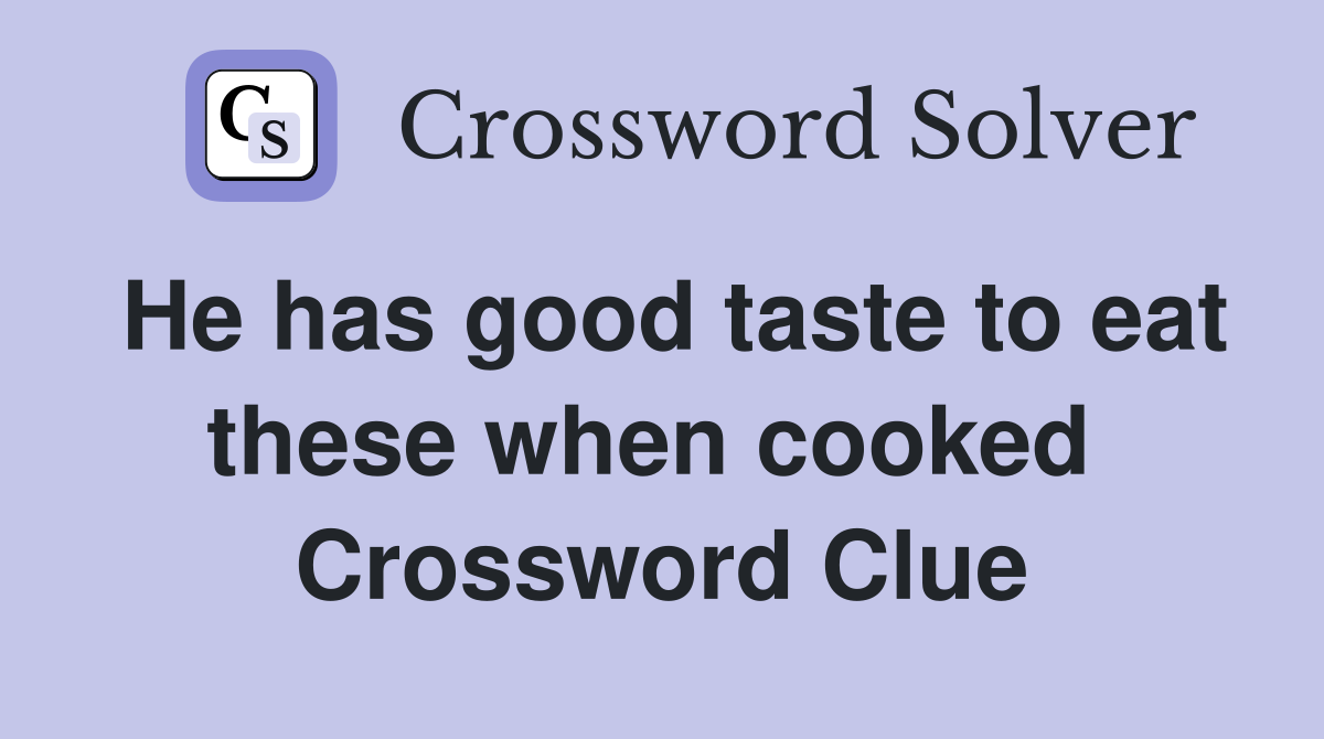 He has good taste to eat these when cooked  Crossword Clue
