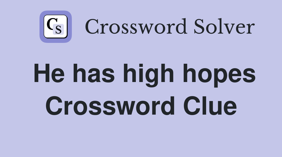 He has high hopes Crossword Clue