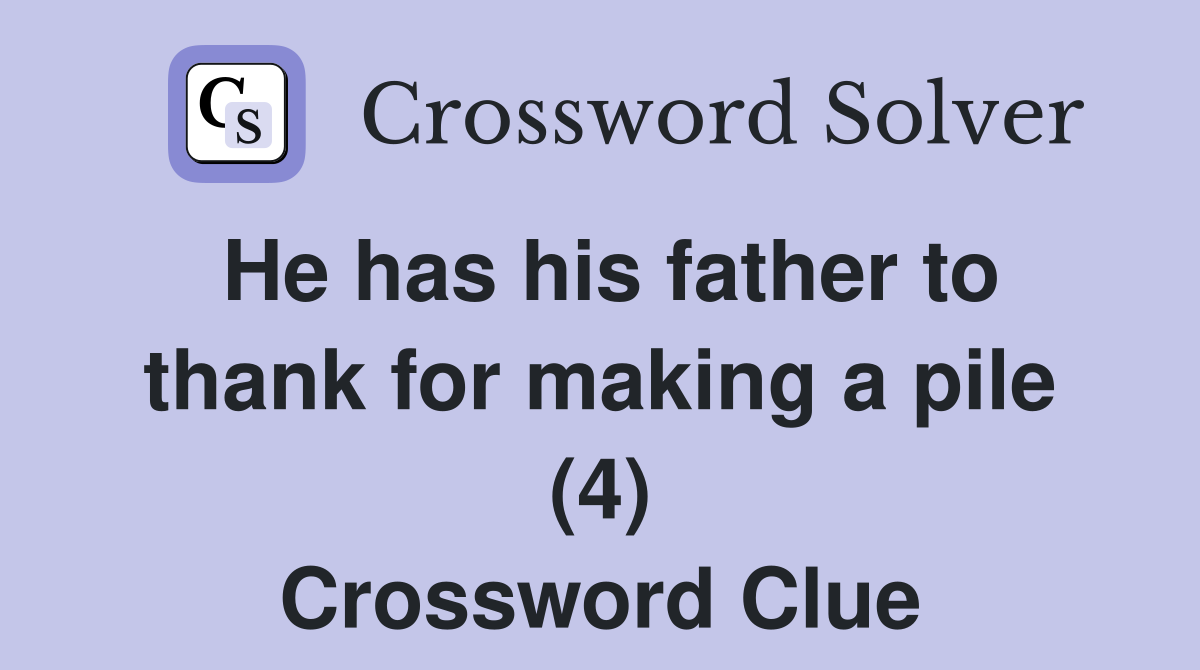 He has his father to thank for making a pile (4) Crossword Clue