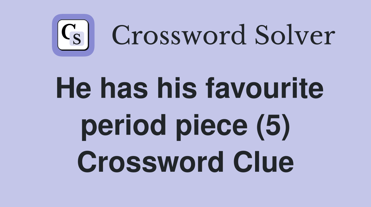 He has his favourite period piece (5) Crossword Clue