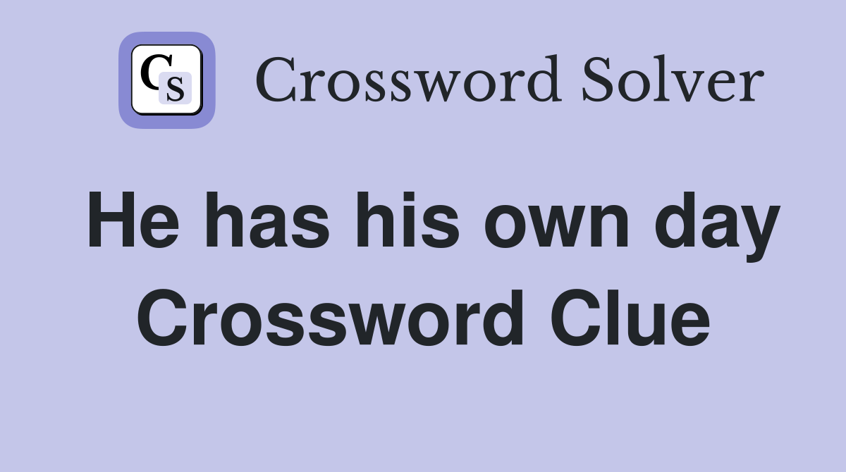 He has his own day Crossword Clue