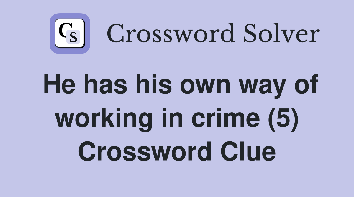 He has his own way of working in crime (5) Crossword Clue