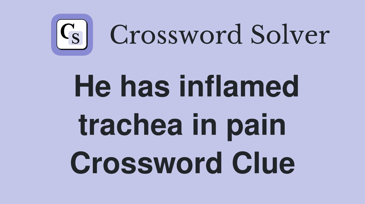 He has inflamed trachea in pain Crossword Clue