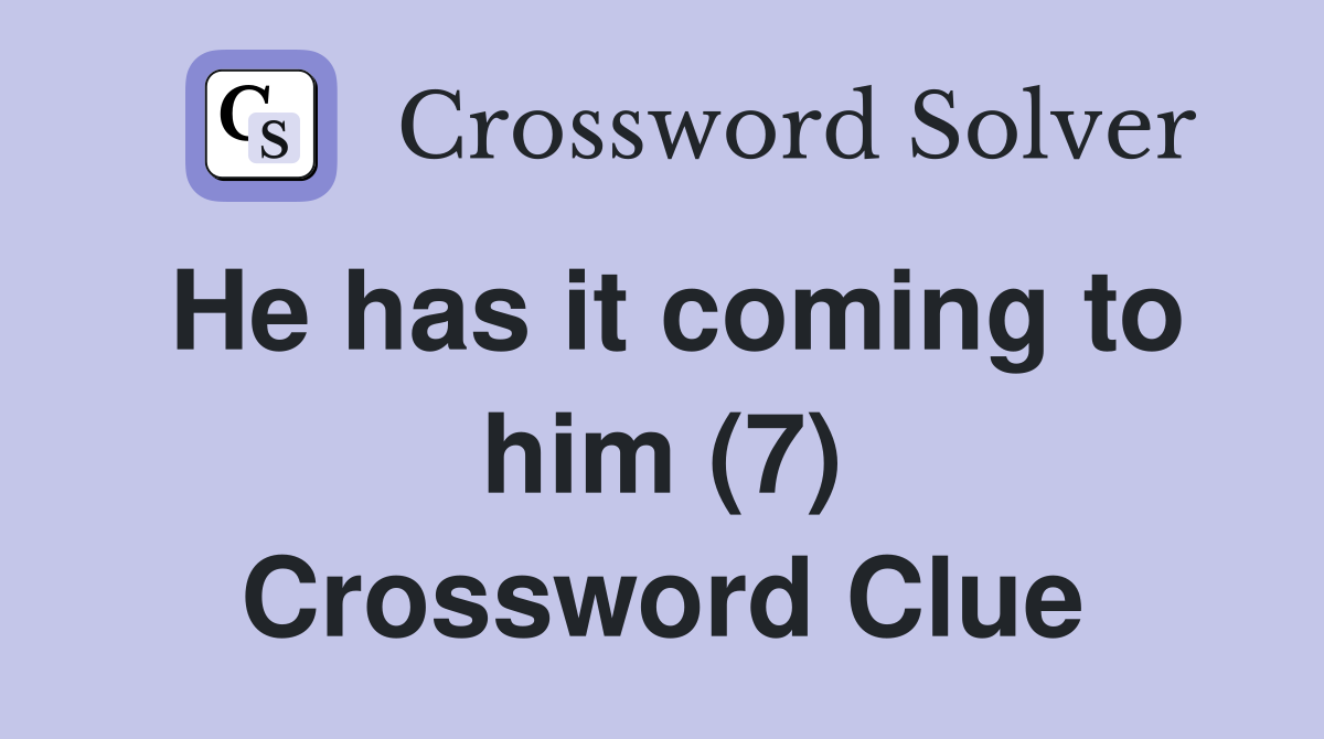 He has it coming to him (7) Crossword Clue