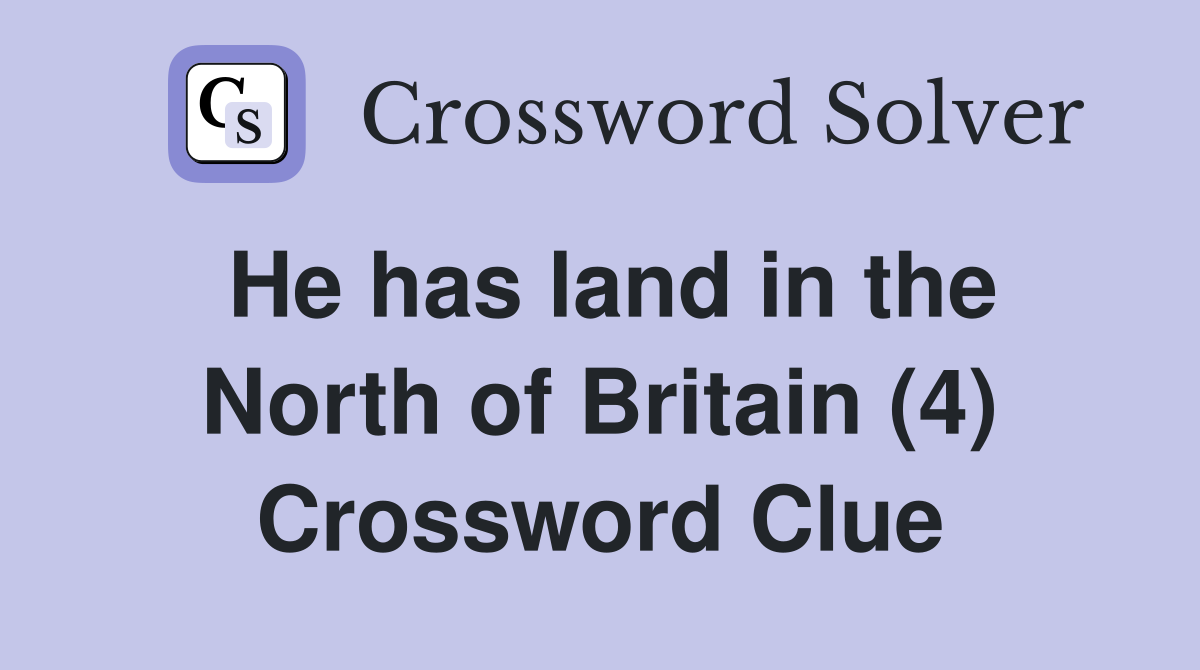 He has land in the North of Britain (4) Crossword Clue