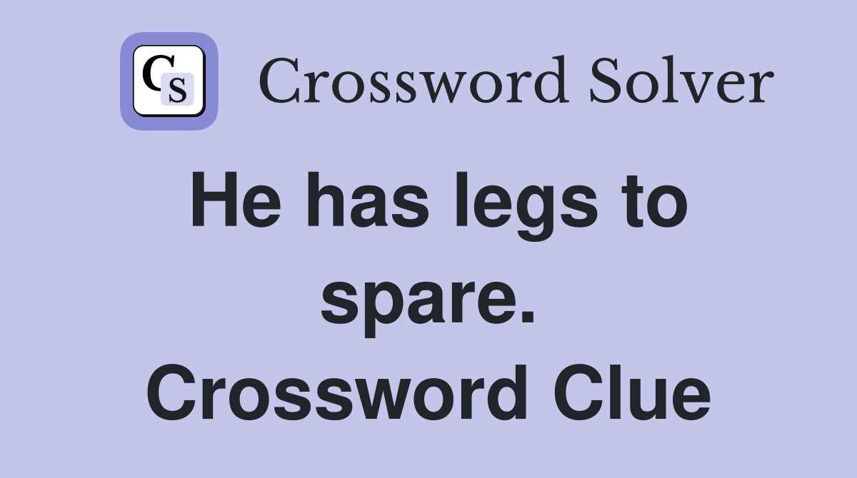 He has legs to spare. Crossword Clue