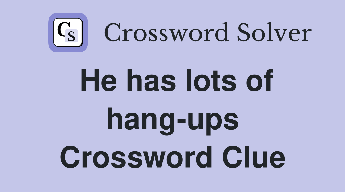 He has lots of hang-ups Crossword Clue