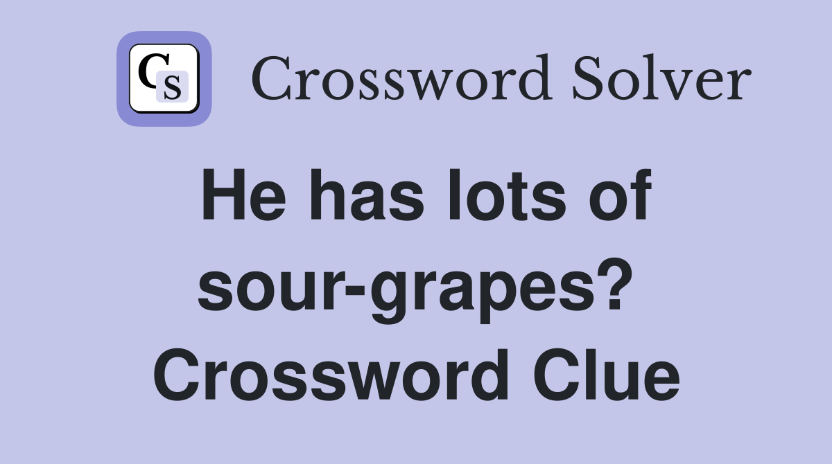 He has lots of sour-grapes? Crossword Clue