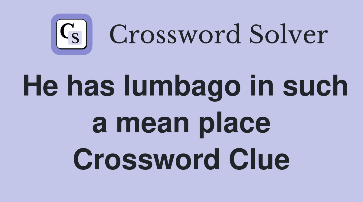 He has lumbago in such a mean place Crossword Clue