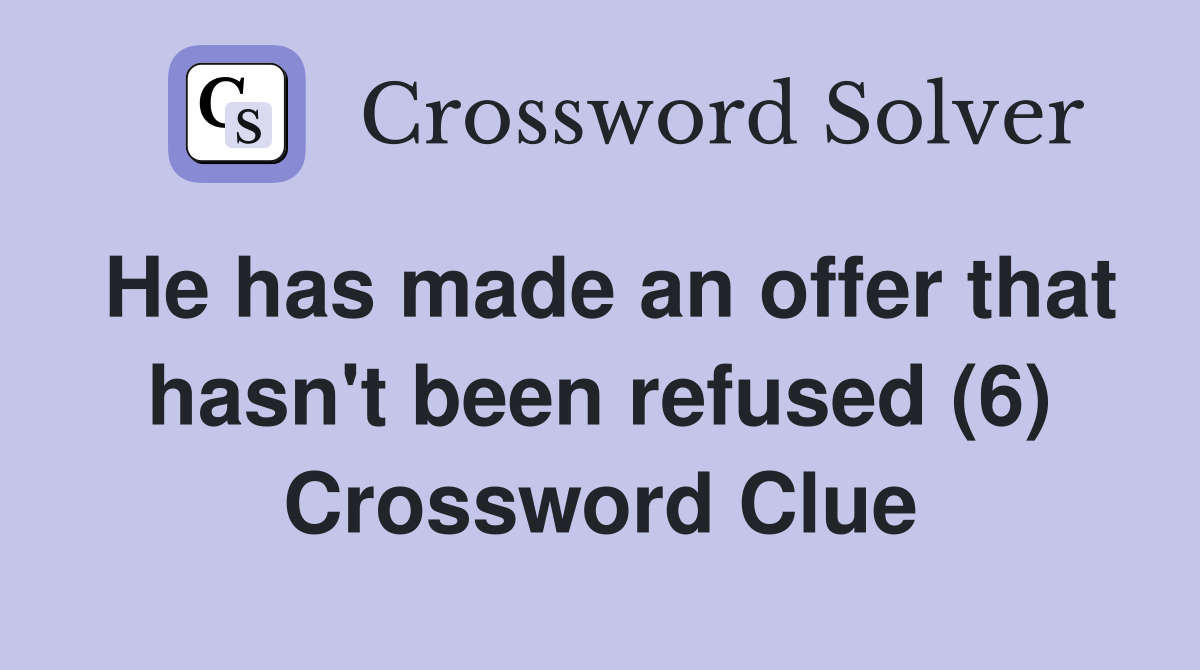 He has made an offer that hasn't been refused (6) Crossword Clue