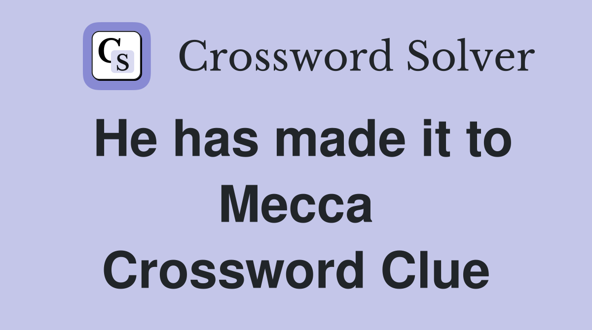 He has made it to Mecca Crossword Clue
