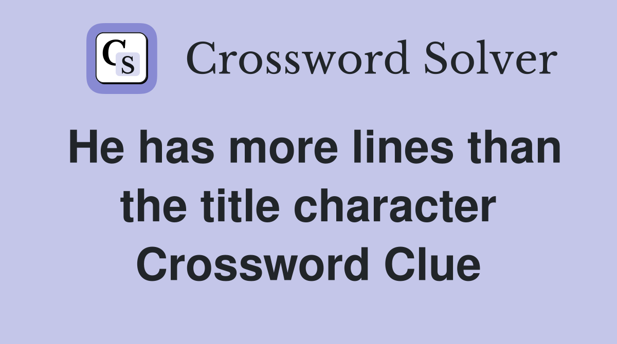 He has more lines than the title character Crossword Clue
