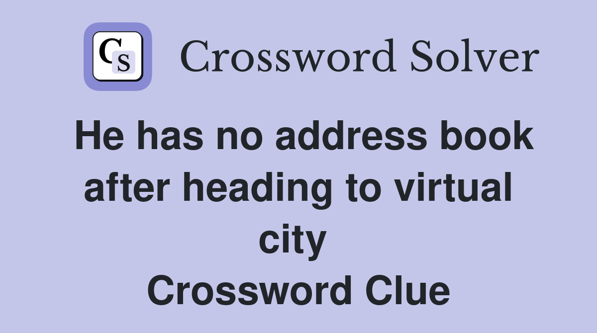 He has no address book after heading to virtual city  Crossword Clue