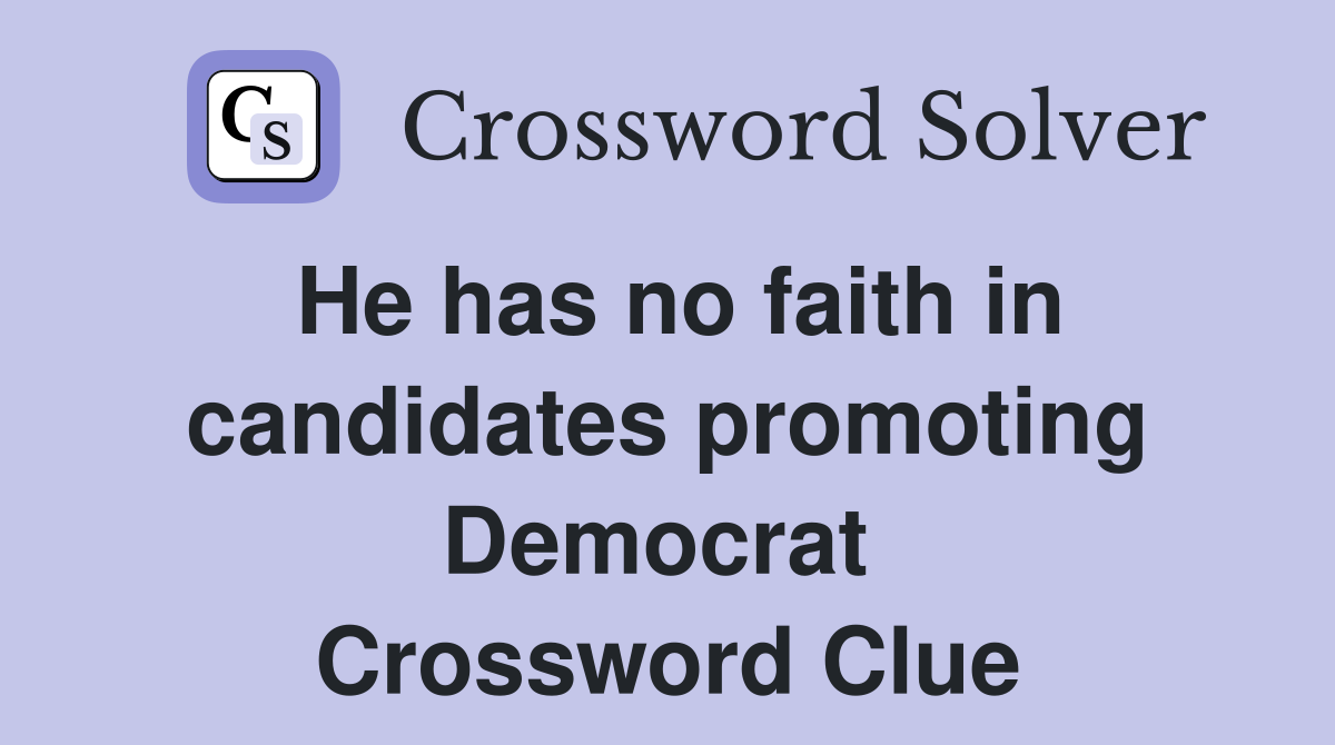 He has no faith in candidates promoting Democrat  Crossword Clue