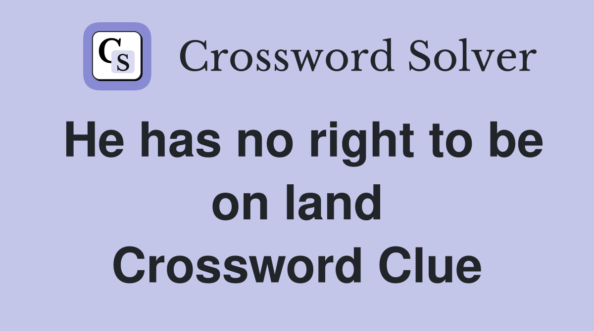 He has no right to be on land Crossword Clue