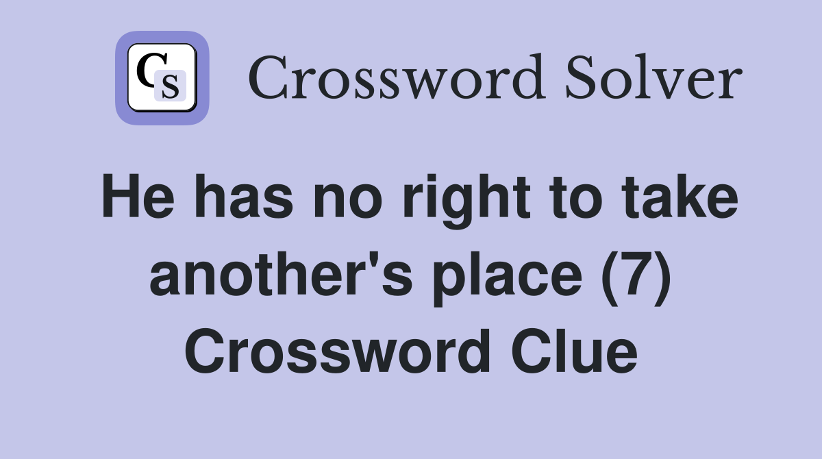 He has no right to take another's place (7) Crossword Clue
