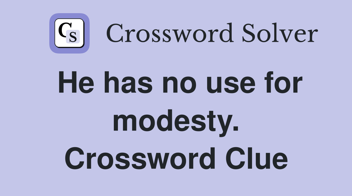 He has no use for modesty. Crossword Clue