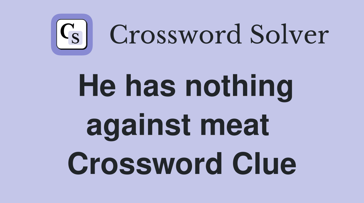 He has nothing against meat  Crossword Clue