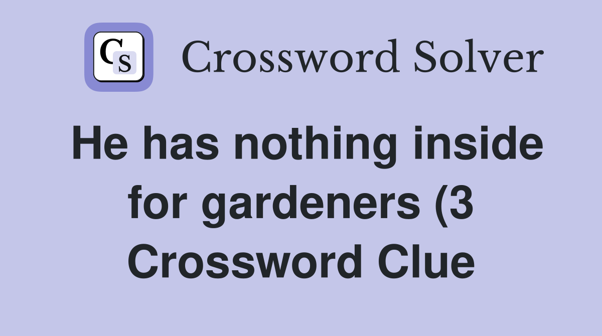He has nothing inside for gardeners (3) Crossword Clue Answers He has nothing inside for gardeners (3) Crossword Clue Answers