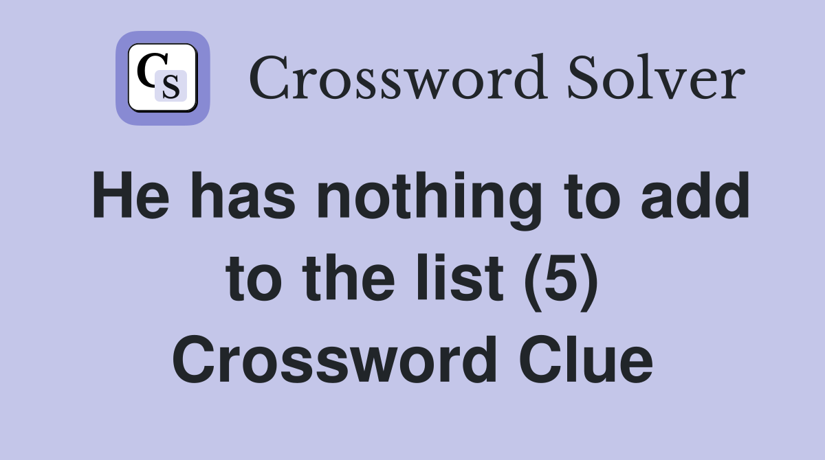 He has nothing to add to the list (5) Crossword Clue