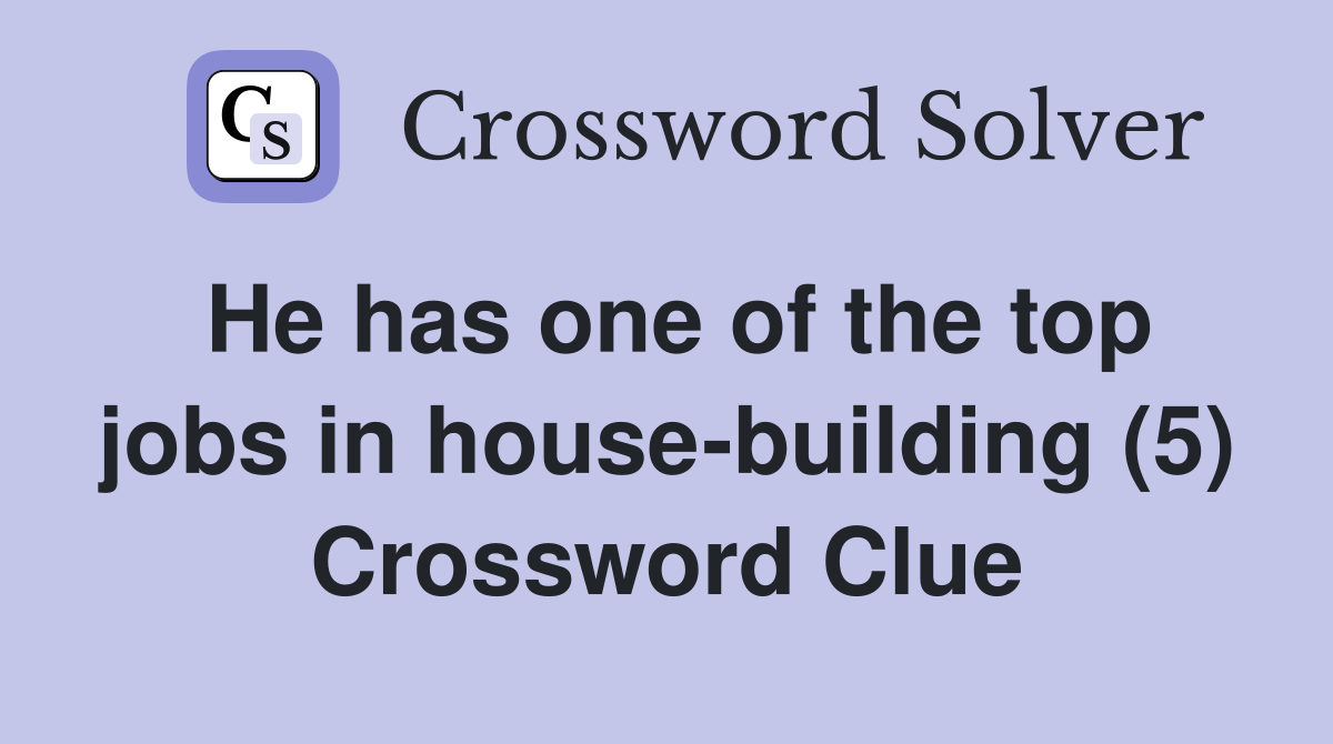 He has one of the top jobs in house-building (5) Crossword Clue