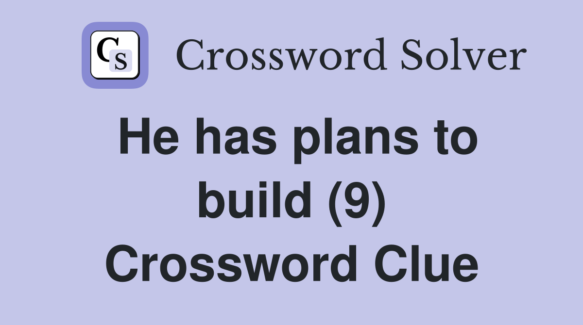 He has plans to build (9) Crossword Clue