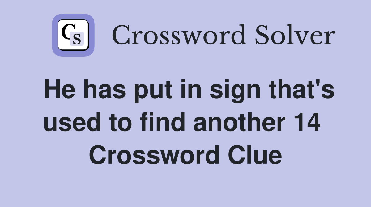 He has put in sign that's used to find another 14  Crossword Clue