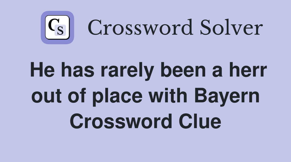 He has rarely been a herr out of place with Bayern Crossword Clue