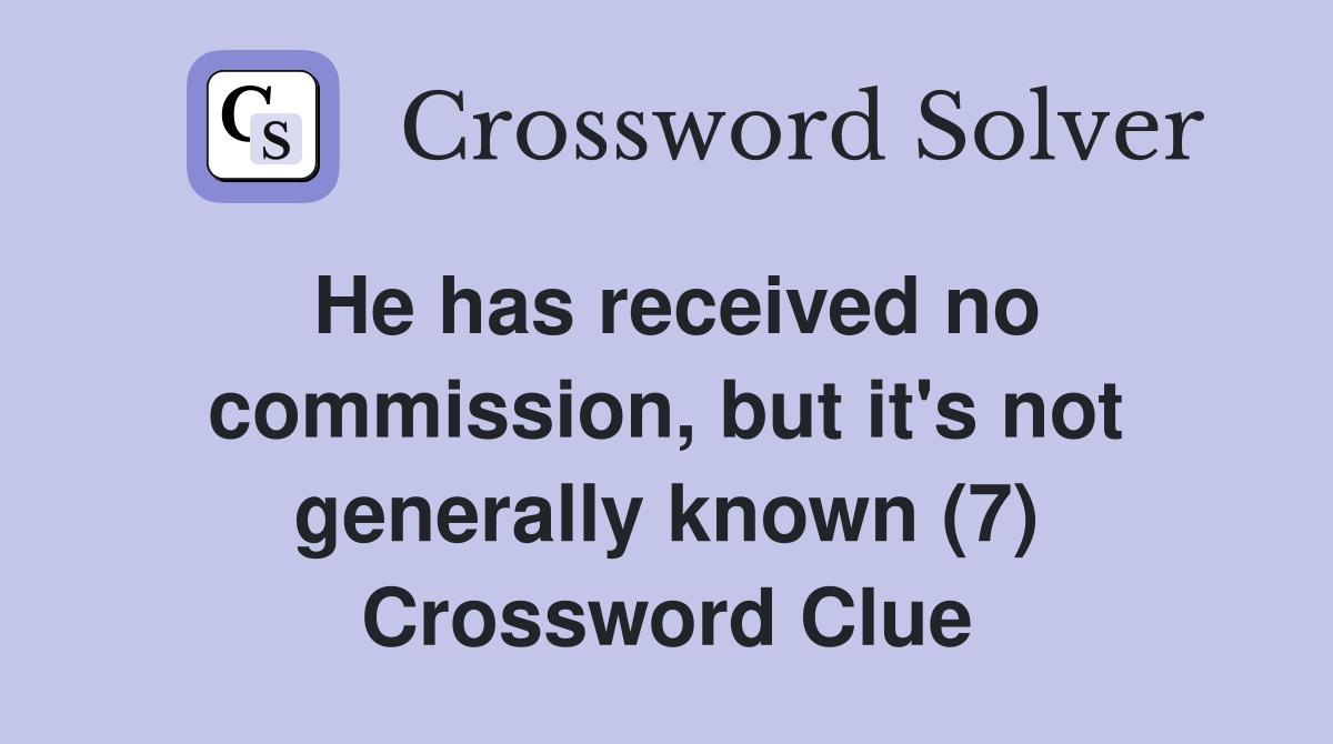 He has received no commission, but it's not generally known (7) Crossword Clue