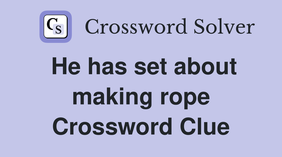 He has set about making rope Crossword Clue