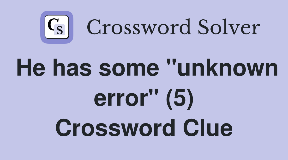 He has some "unknown error" (5) Crossword Clue