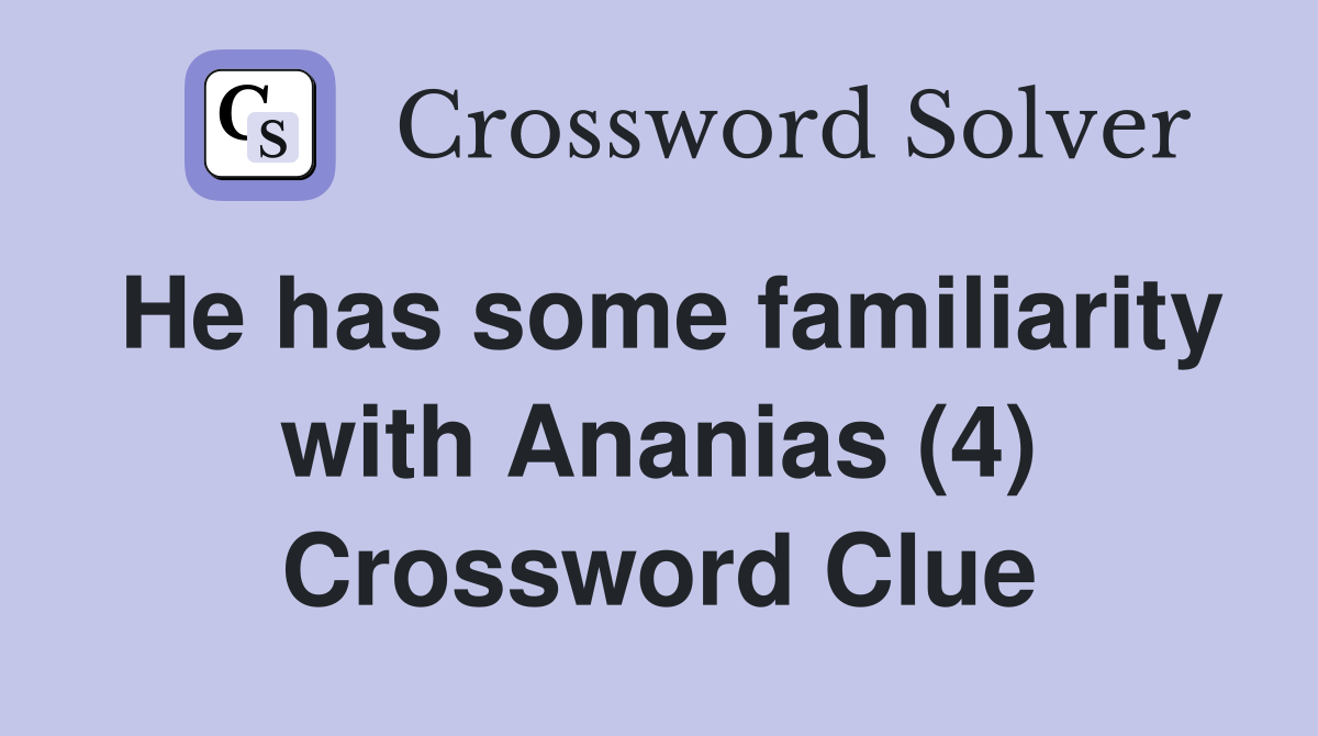 He has some familiarity with Ananias (4) Crossword Clue