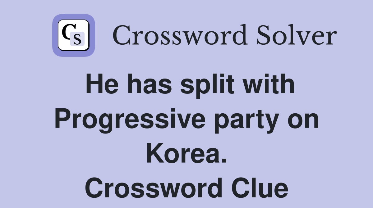 He has split with Progressive party on Korea. Crossword Clue