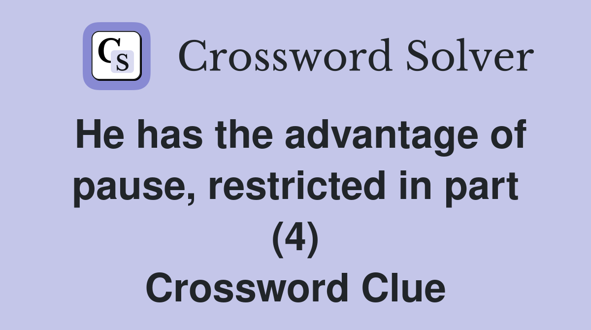 He has the advantage of pause, restricted in part (4) Crossword Clue