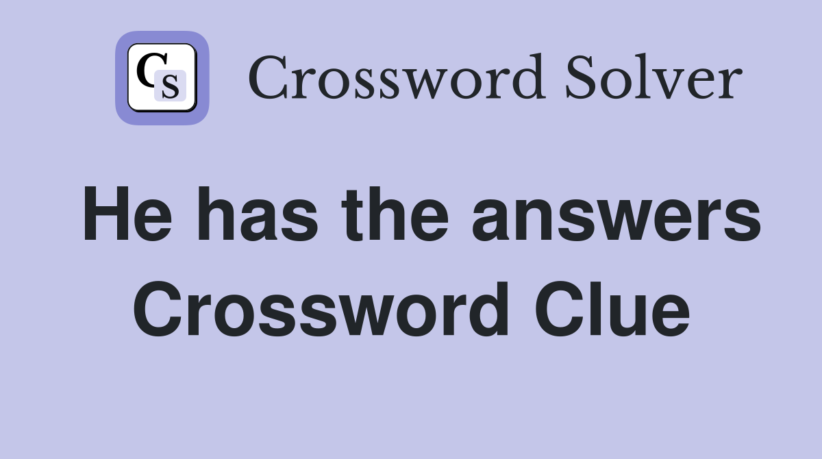 He has the answers Crossword Clue