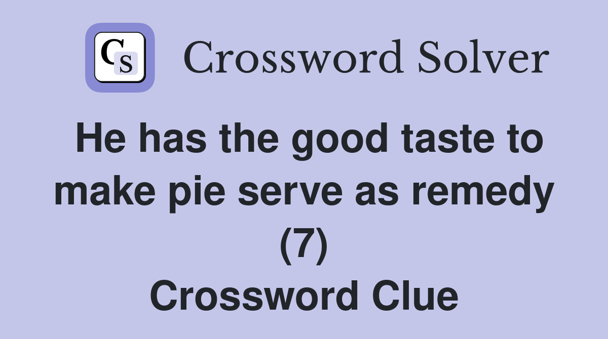 He has the good taste to make pie serve as remedy (7) Crossword Clue
