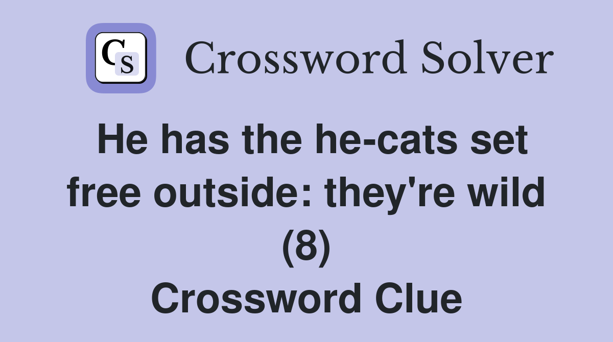 He has the he-cats set free outside: they're wild (8) Crossword Clue