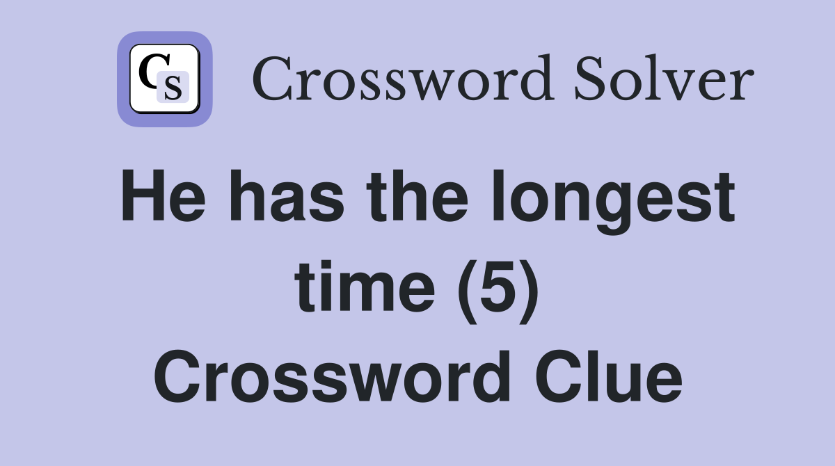 He has the longest time (5) Crossword Clue